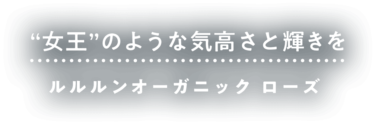 女王のような気高さと輝きを　ルルルンオーガニック　ローズ