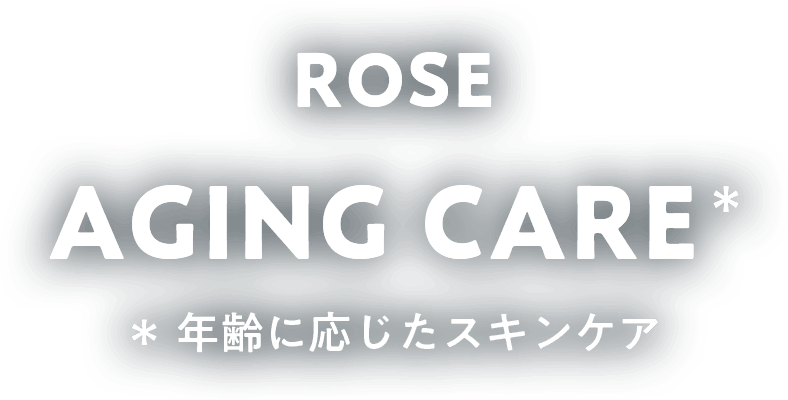 ROSE AGING CARE 年齢に応じたスキンケア