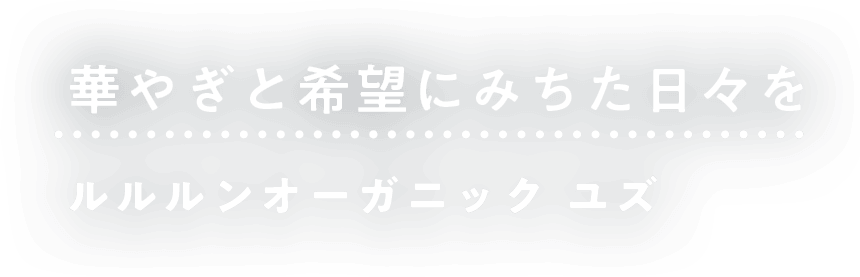 華やぎと希望にみちた日々を　ルルルンオーガニック　ユズ