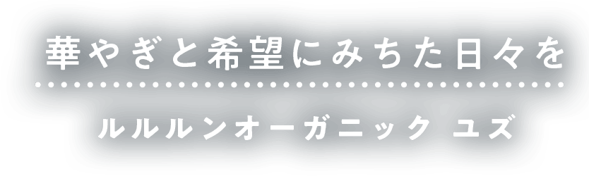 華やぎと希望にみちた日々を　ルルルンオーガニック　ユズ