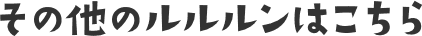 その他のルルルンはこちら